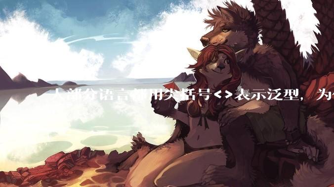 大部分语言都用尖括号<>表示泛型,为什么golang要标新立异用中括号?